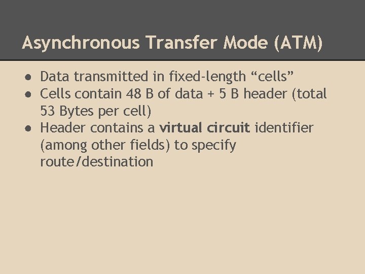 Asynchronous Transfer Mode (ATM) ● Data transmitted in fixed-length “cells” ● Cells contain 48