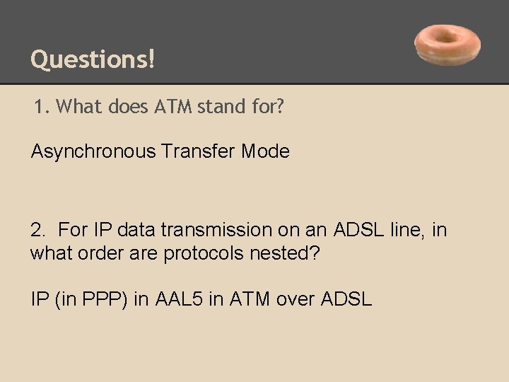 Questions! 1. What does ATM stand for? Asynchronous Transfer Mode 2. For IP data