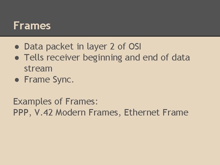 Frames ● Data packet in layer 2 of OSI ● Tells receiver beginning and