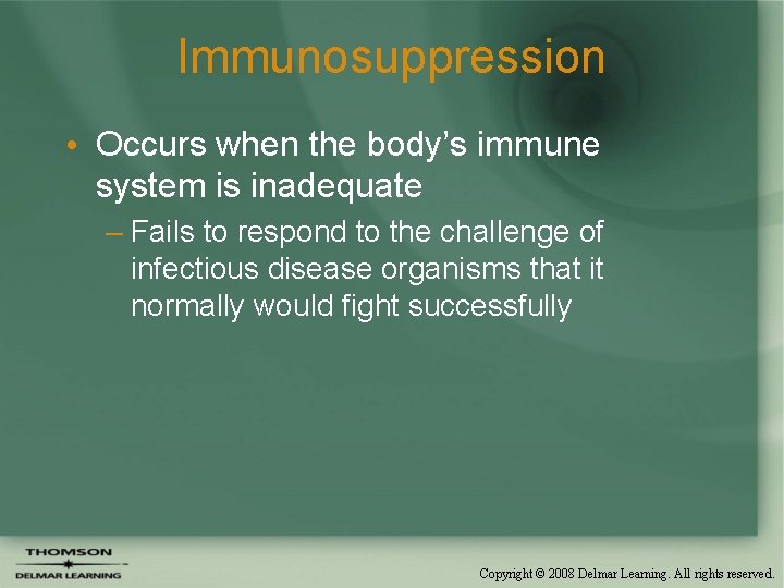 Immunosuppression • Occurs when the body’s immune system is inadequate – Fails to respond