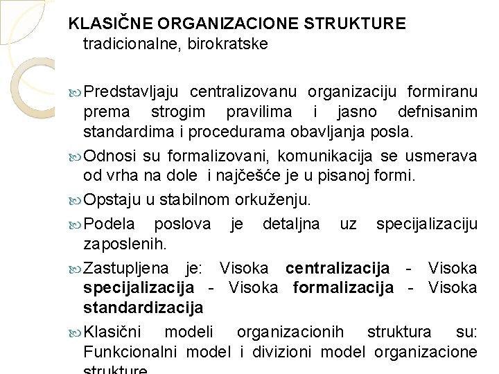 KLASIČNE ORGANIZACIONE STRUKTURE tradicionalne, birokratske Predstavljaju centralizovanu organizaciju formiranu prema strogim pravilima i jasno