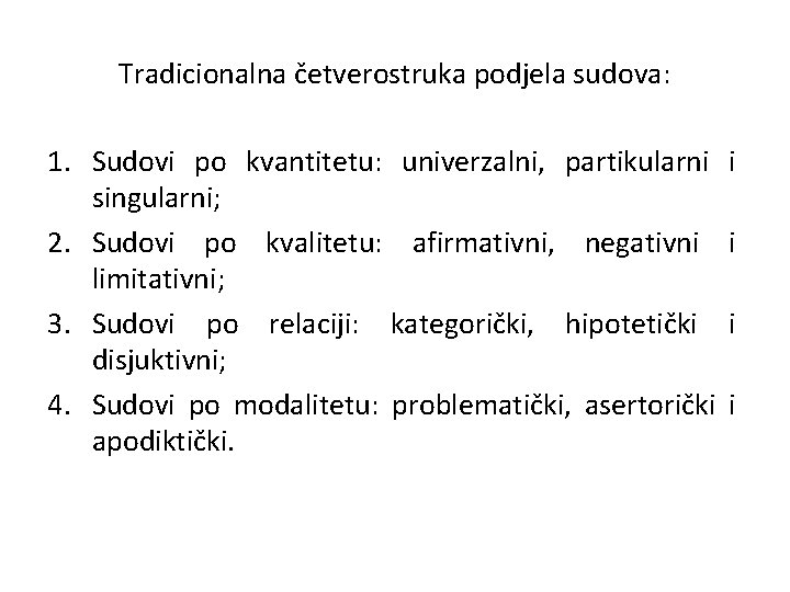 Tradicionalna četverostruka podjela sudova: 1. Sudovi po kvantitetu: univerzalni, partikularni singularni; 2. Sudovi po