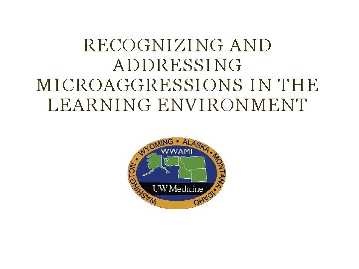 RECOGNIZING AND ADDRESSING MICROAGGRESSIONS IN THE LEARNING ENVIRONMENT 