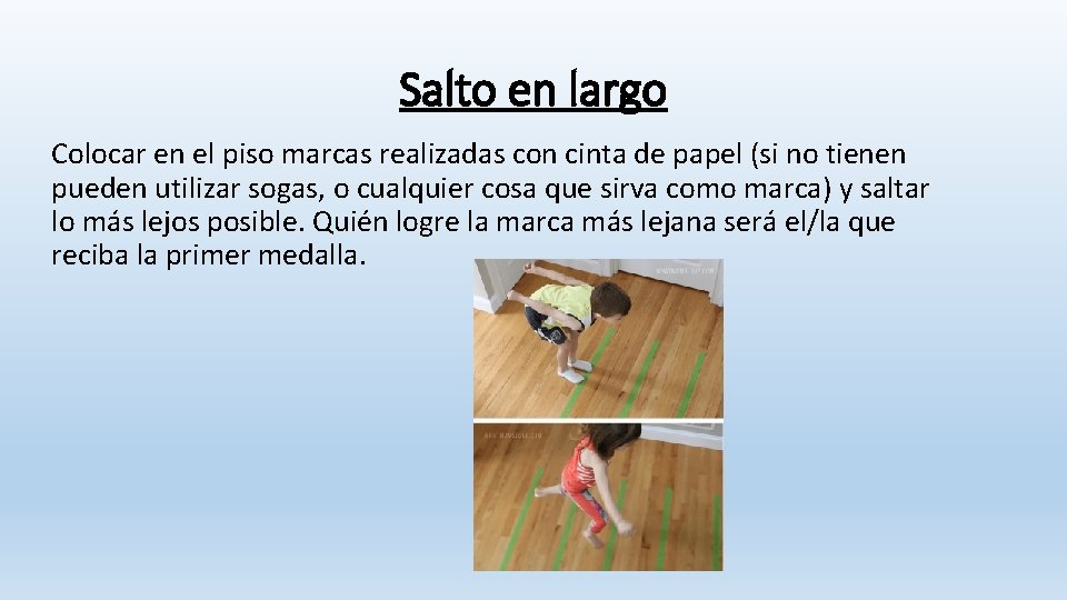 Salto en largo Colocar en el piso marcas realizadas con cinta de papel (si