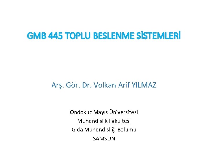 GMB 445 TOPLU BESLENME SİSTEMLERİ Arş. Gör. Dr. Volkan Arif YILMAZ Ondokuz Mayıs Üniversitesi