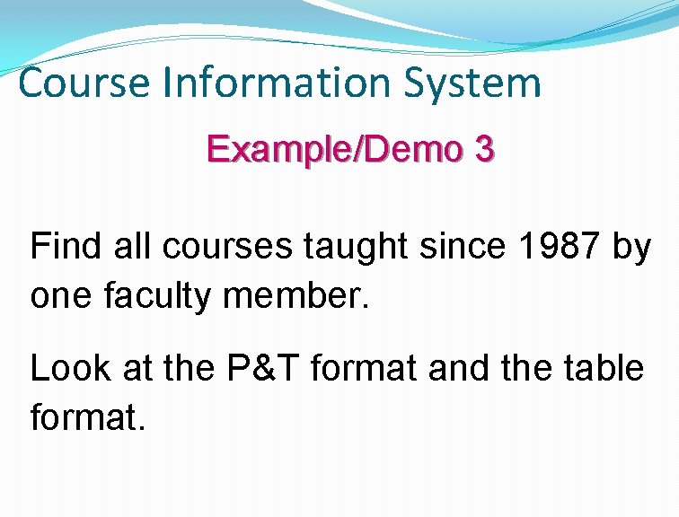 Course Information System Example/Demo 3 Find all courses taught since 1987 by one faculty