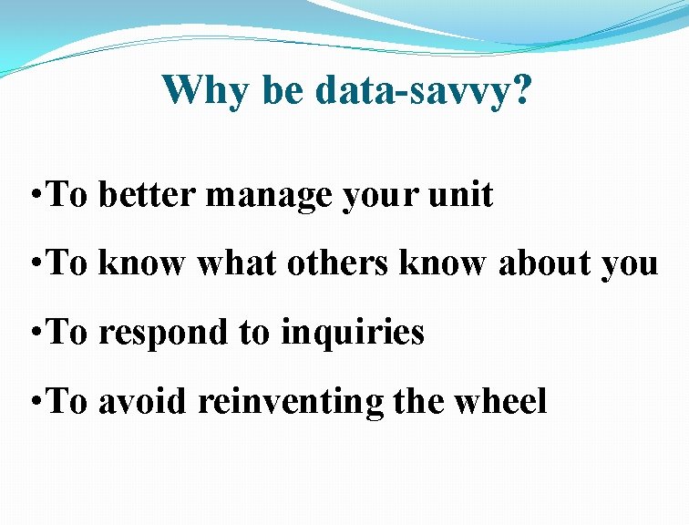 Why be data-savvy? • To better manage your unit • To know what others