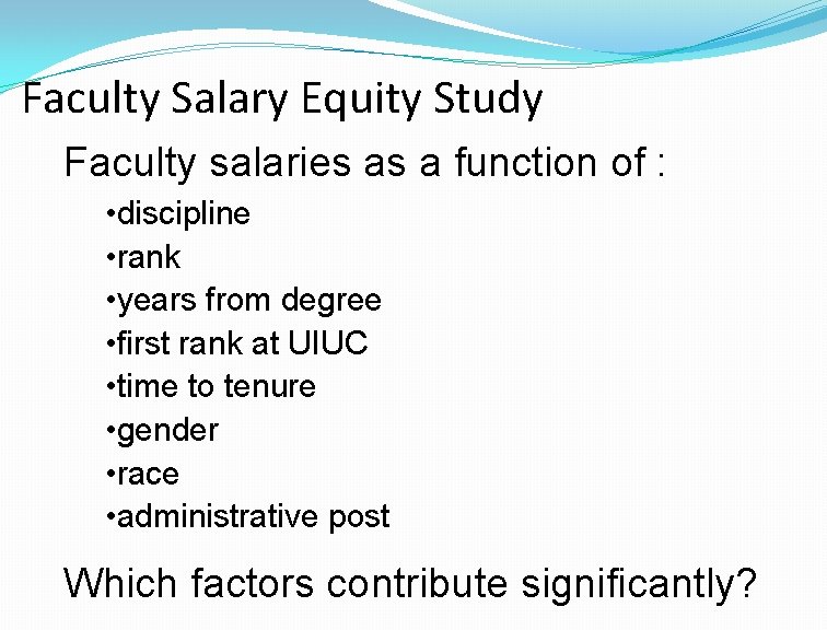 Faculty Salary Equity Study Faculty salaries as a function of : • discipline •