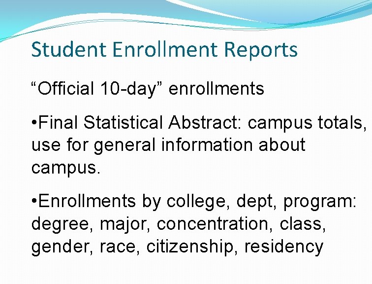 Student Enrollment Reports “Official 10 -day” enrollments • Final Statistical Abstract: campus totals, use
