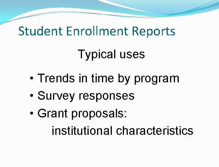 Student Enrollment Reports Typical uses • Trends in time by program • Survey responses