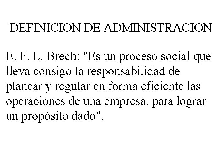 DEFINICION DE ADMINISTRACION E. F. L. Brech: "Es un proceso social que lleva consigo