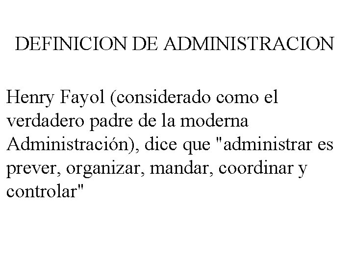 DEFINICION DE ADMINISTRACION Henry Fayol (considerado como el verdadero padre de la moderna Administración),