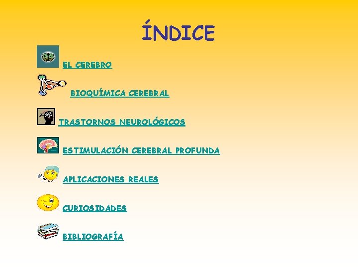 ÍNDICE EL CEREBRO BIOQUÍMICA CEREBRAL TRASTORNOS NEUROLÓGICOS ESTIMULACIÓN CEREBRAL PROFUNDA APLICACIONES REALES CURIOSIDADES BIBLIOGRAFÍA