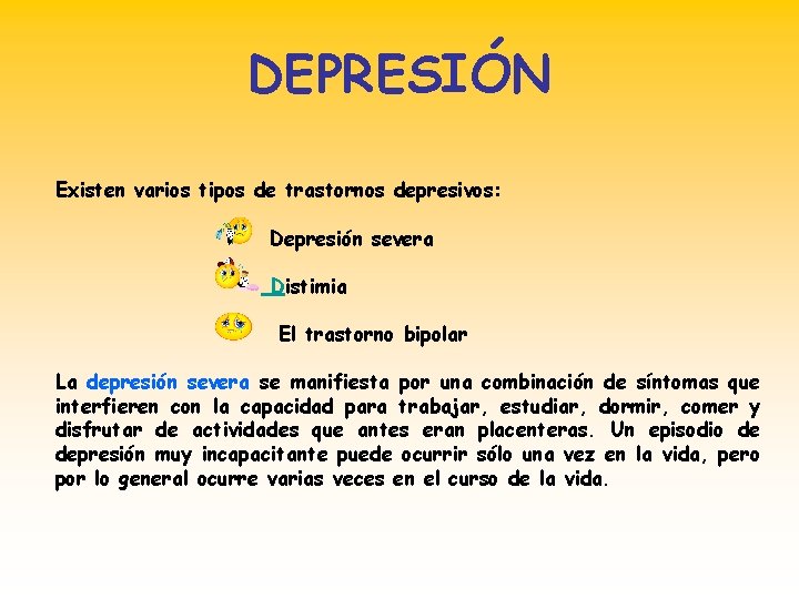 DEPRESIÓN Existen varios tipos de trastornos depresivos: Depresión severa Distimia El trastorno bipolar La