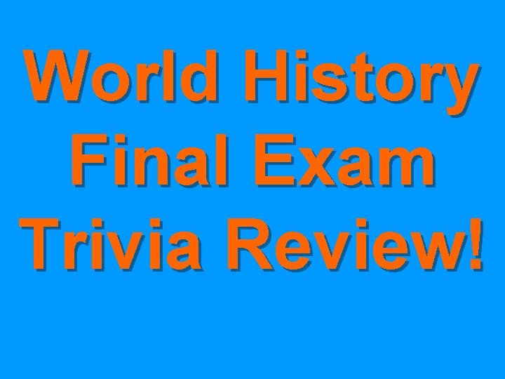World History Final Exam Trivia Review! 