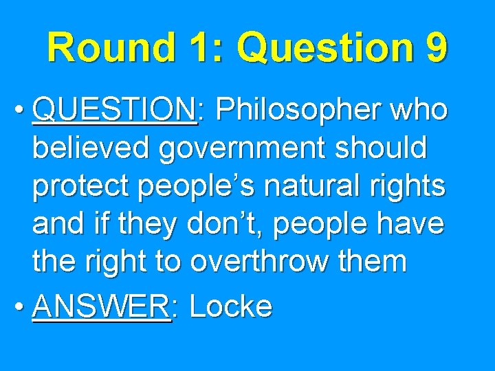 Round 1: Question 9 • QUESTION: Philosopher who believed government should protect people’s natural