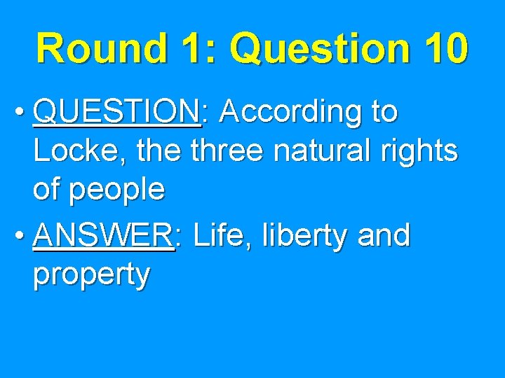 Round 1: Question 10 • QUESTION: According to Locke, the three natural rights of