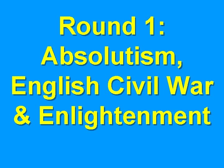 Round 1: Absolutism, English Civil War & Enlightenment 