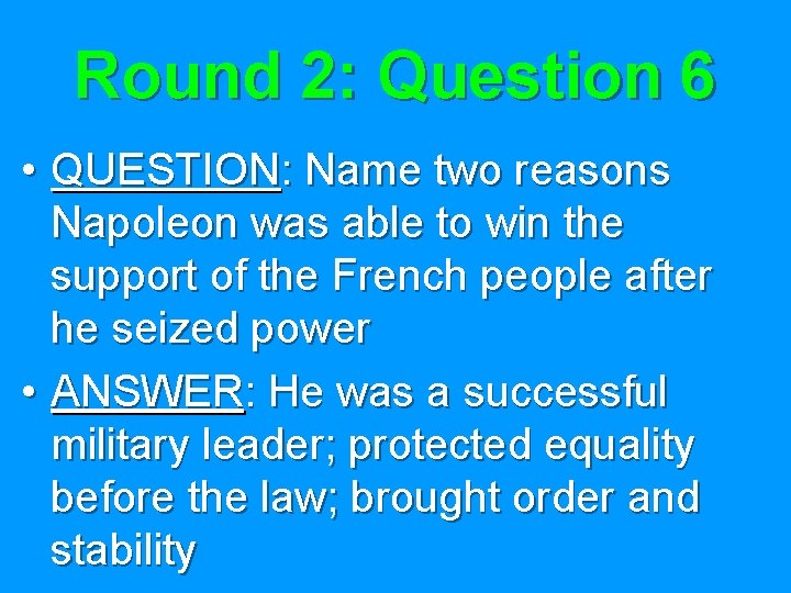 Round 2: Question 6 • QUESTION: Name two reasons Napoleon was able to win