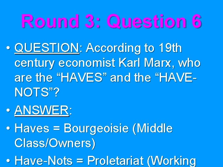 Round 3: Question 6 • QUESTION: According to 19 th century economist Karl Marx,