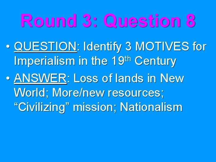 Round 3: Question 8 • QUESTION: Identify 3 MOTIVES for Imperialism in the 19