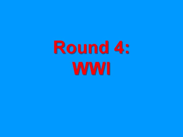 Round 4: WWI 