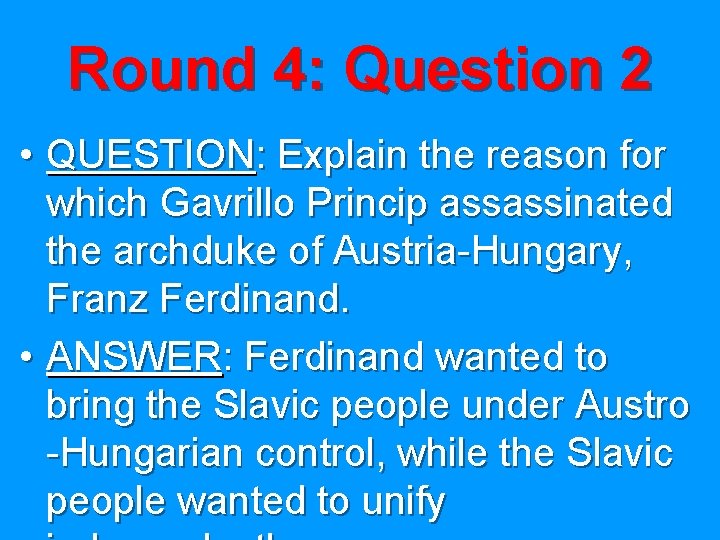 Round 4: Question 2 • QUESTION: Explain the reason for which Gavrillo Princip assassinated