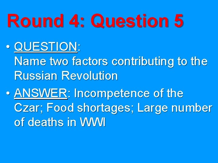 Round 4: Question 5 • QUESTION: Name two factors contributing to the Russian Revolution