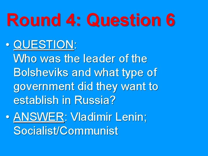 Round 4: Question 6 • QUESTION: Who was the leader of the Bolsheviks and
