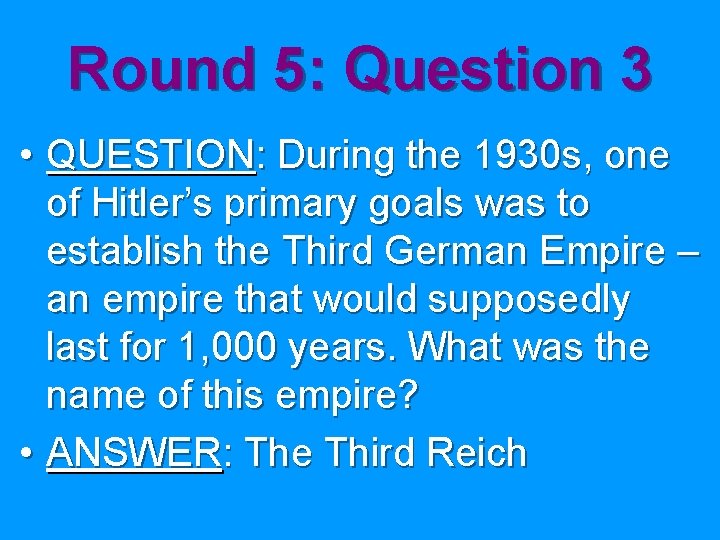 Round 5: Question 3 • QUESTION: During the 1930 s, one of Hitler’s primary