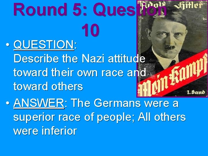 Round 5: Question 10 • QUESTION: Describe the Nazi attitude toward their own race