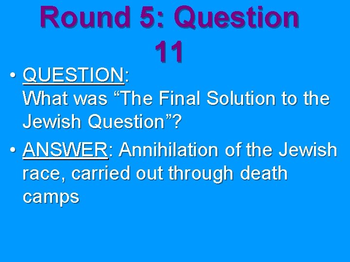 Round 5: Question 11 • QUESTION: What was “The Final Solution to the Jewish