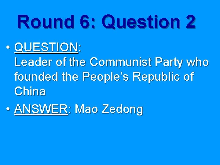 Round 6: Question 2 • QUESTION: Leader of the Communist Party who founded the