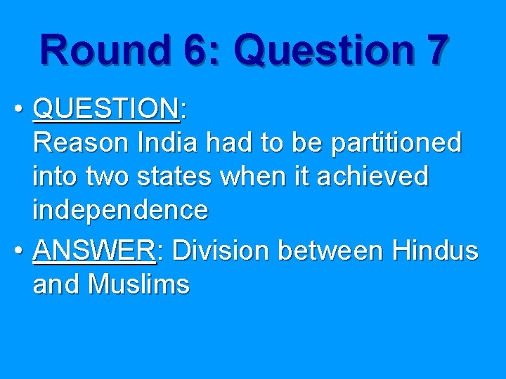 Round 6: Question 7 • QUESTION: Reason India had to be partitioned into two