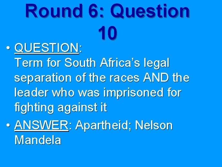 Round 6: Question 10 • QUESTION: Term for South Africa’s legal separation of the