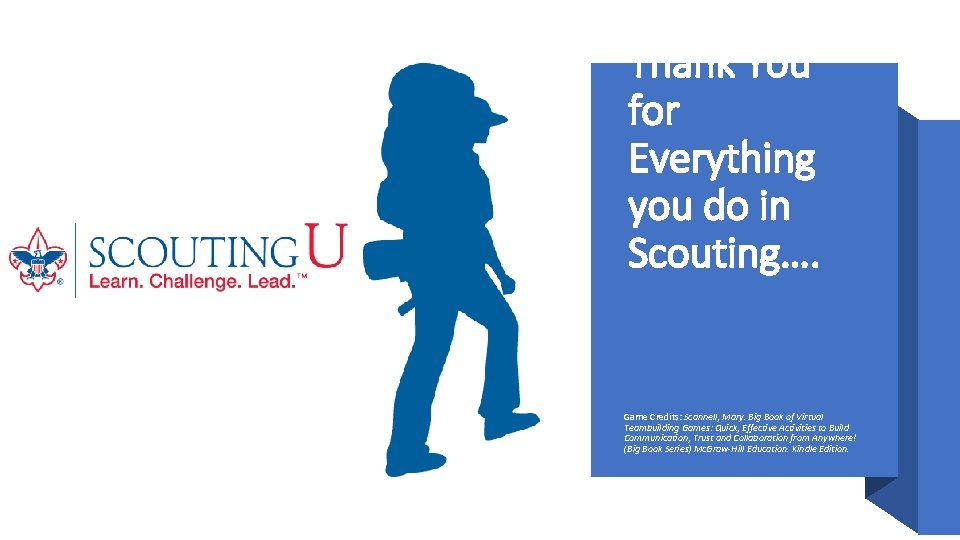 Thank You for Everything you do in Scouting…. Game Credits: Scannell, Mary. Big Book