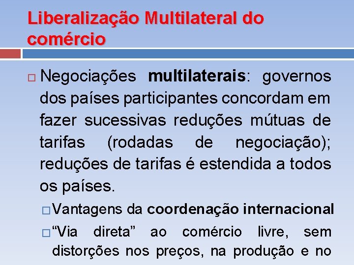 Liberalização Multilateral do comércio Negociações multilaterais: governos dos países participantes concordam em fazer sucessivas