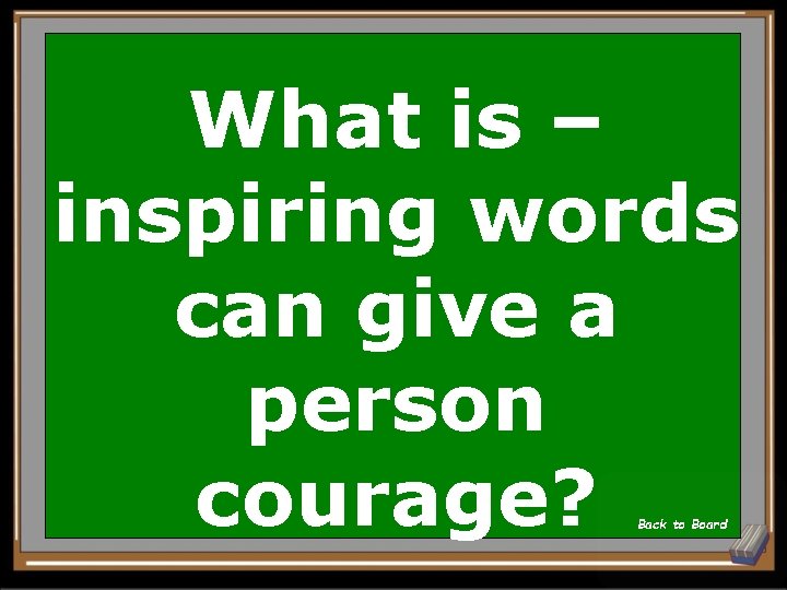 What is – inspiring words can give a person courage? Back to Board 