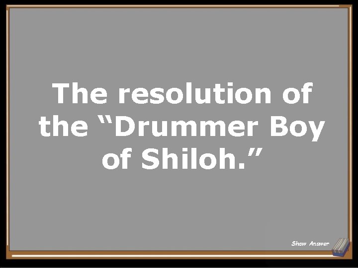 The resolution of the “Drummer Boy of Shiloh. ” Show Answer 