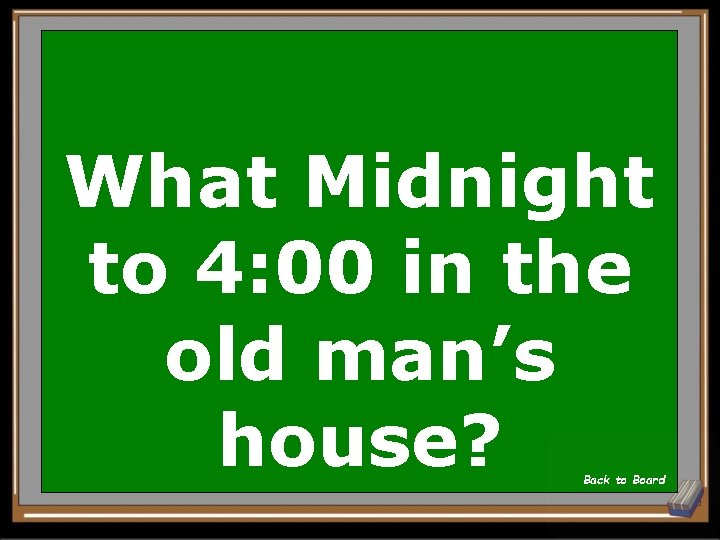 What Midnight to 4: 00 in the old man’s house? Back to Board 