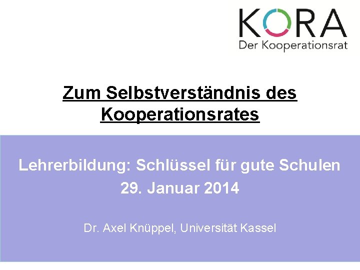 Zum Selbstverständnis des Kooperationsrates Lehrerbildung: Schlüssel für gute Schulen 29. Januar 2014 Dr. Axel