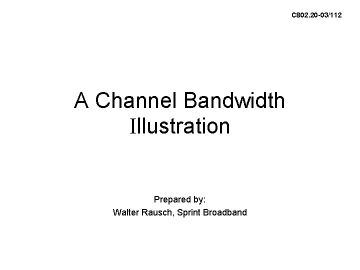 C 802. 20 -03/112 A Channel Bandwidth Illustration Prepared by: Walter Rausch, Sprint Broadband