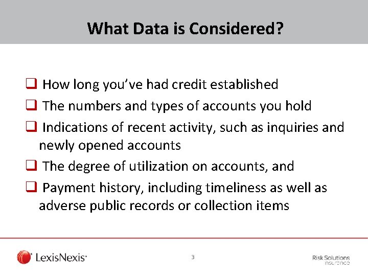 What Data is Considered? q How long you’ve had credit established q The numbers