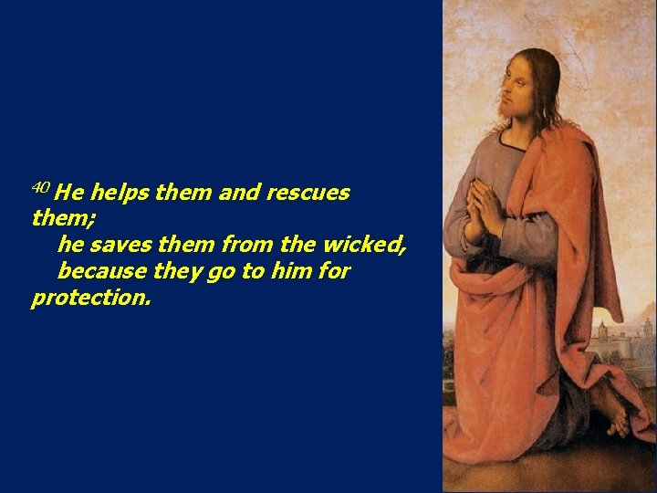 40 He helps them and rescues them; he saves them from the wicked, because