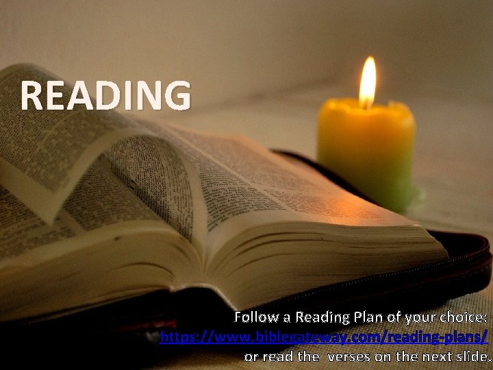 READING Follow a Reading Plan of your choice: https: //www. biblegateway. com/reading-plans/ or read