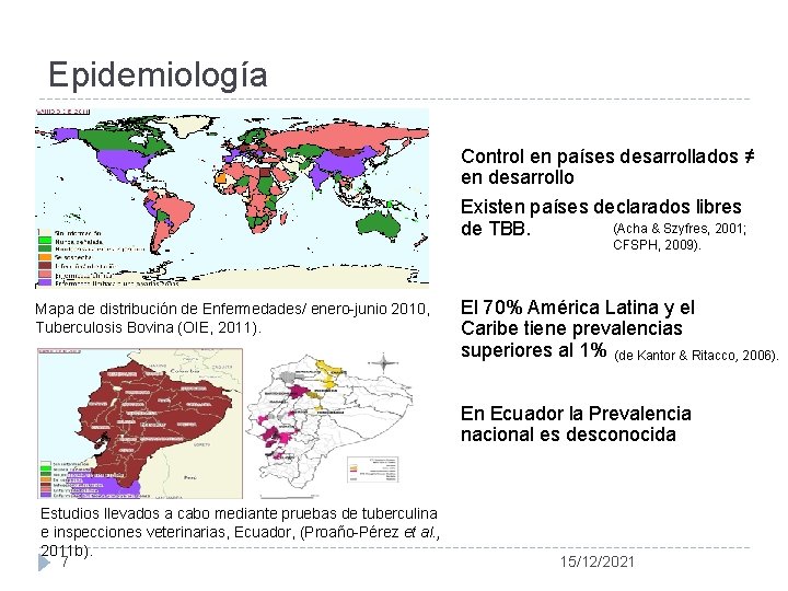 Epidemiología Control en países desarrollados ≠ en desarrollo Existen países declarados libres (Acha &