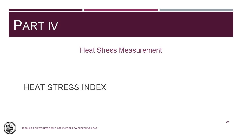 PART IV Heat Stress Measurement HEAT STRESS INDEX 26 TRAINING FOR WORKERS WHO ARE