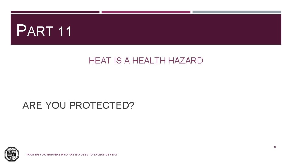 PART 11 HEAT IS A HEALTH HAZARD ARE YOU PROTECTED? 9 TRAINING FOR WORKERS