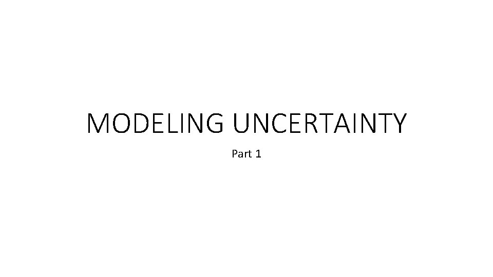 MODELING UNCERTAINTY Part 1 