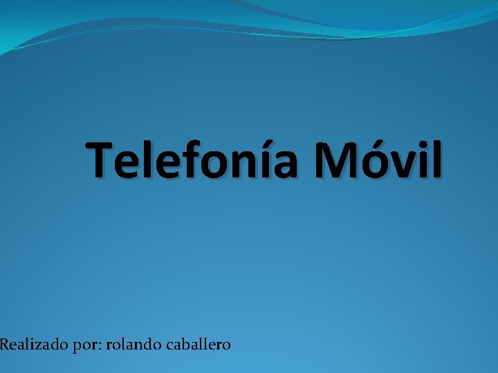 Telefonía Móvil Realizado por: rolando caballero 